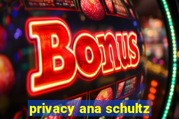 privacy ana schultz